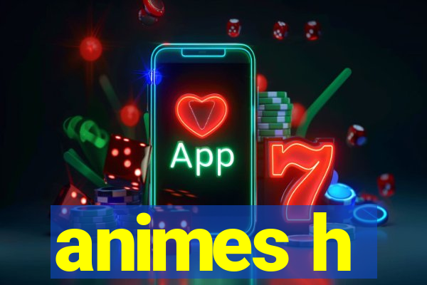 animes h